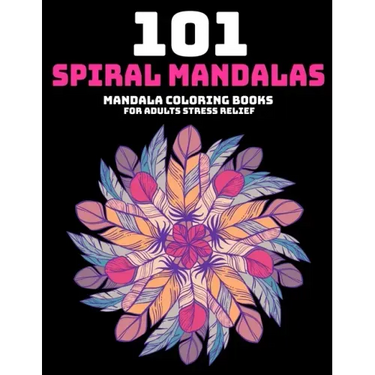 101 Spiral Mandalas: Mandala Coloring Books For Adults Stress Relief: Relaxation Mandala Designs