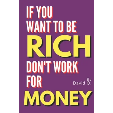 If You Want To Be Rich, Don't Work For Money