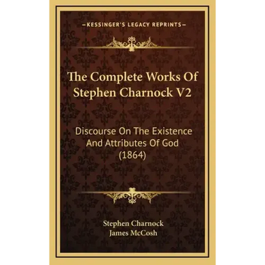 The Complete Works of Stephen Charnock V2: Discourse on the Existence and Attributes of God (1864)