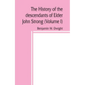 The history of the descendants of Elder John Strong, of Northampton, Mass (Volume I)