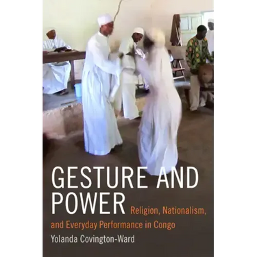 Gesture and Power: Religion, Nationalism, and Everyday Performance in Congo