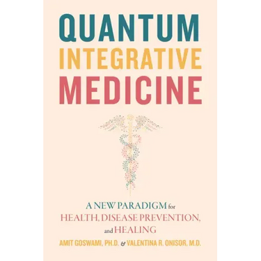 Quantum Integrative Medicine: A New Paradigm for Health, Disease Prevention, and Healing