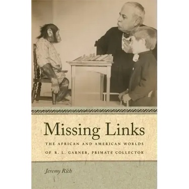 Missing Links: The African and American Worlds of R. L. Garner, Primate Collector