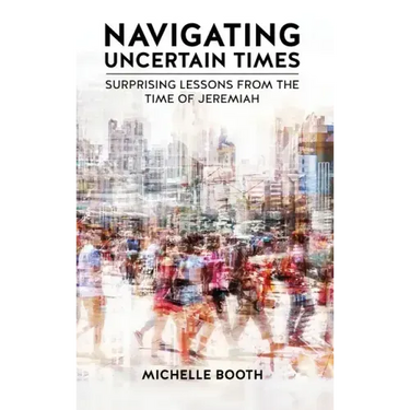 Navigating Uncertain Times: Surprising Lessons from the Time of Jeremiah