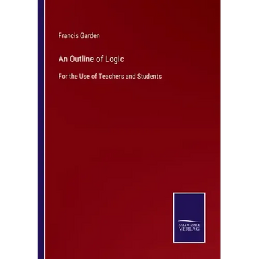 An Outline of Logic: For the Use of Teachers and Students