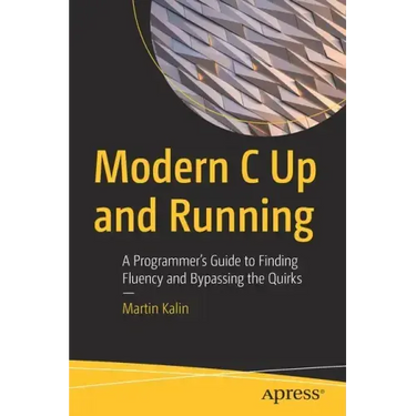 Modern C Up and Running: A Programmer's Guide to Finding Fluency and Bypassing the Quirks