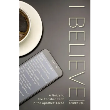 I Believe: A Guide to the Christian Faith in the Apostles' Creed