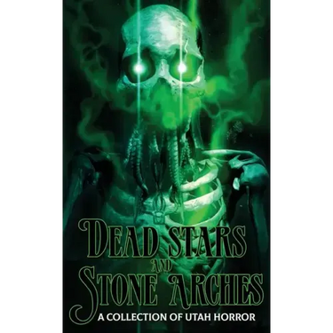 Dead Stars and Stone Arches: A Collection of Utah Horror