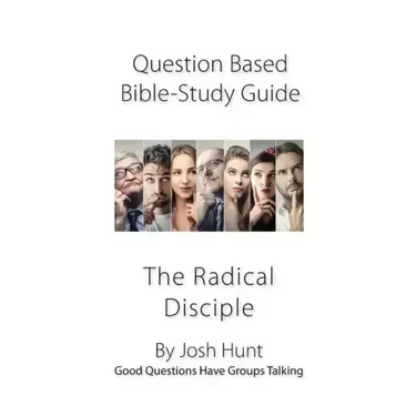 Question-Based Bible Study Lessons--The Radical Disciple: Good Questions Have Groups Talking
