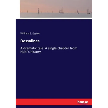 Dessalines: A dramatic tale. A single chapter from Haiti's history