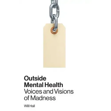 Outside Mental Health: Voices and Visions of Madness