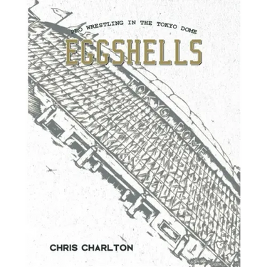 Eggshells: Pro Wrestling In The Tokyo Dome