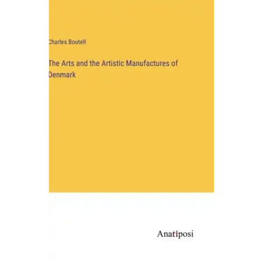 The Arts and the Artistic Manufactures of Denmark