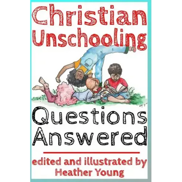 Christian Unschooling Questions Answered
