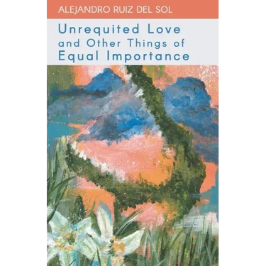 Unrequited Love and Other Things of Equal Importance