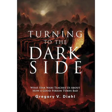 Turning to the Dark Side: What Star Wars Teaches Us About How a Good Person Turns Bad