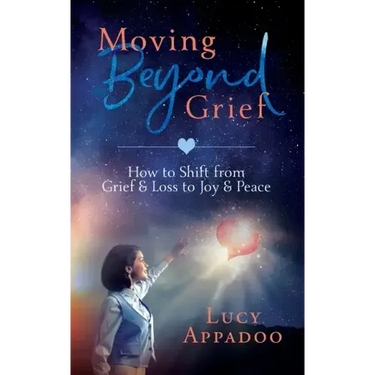 Moving Beyond Grief: How To Shift From Grief & Loss To Joy & Peace