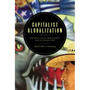 Capitalist Globalization: Consequences, Resistance, and Alternatives