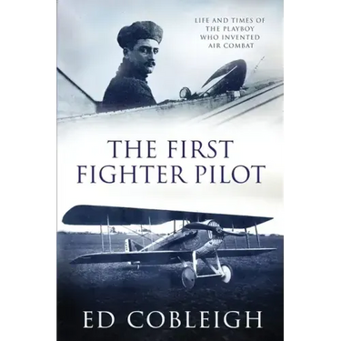 The First Fighter Pilot - Roland Garros: The Life and Times of the Playboy Who Invented Air Combat