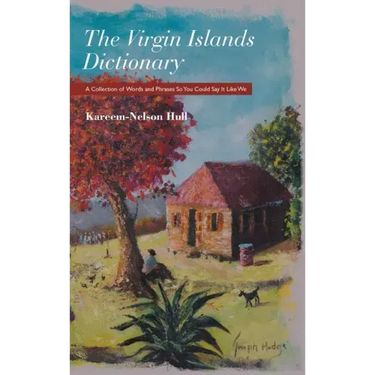 The Virgin Islands Dictionary: A Collection of Words and Phrases so You Could Say It Like We