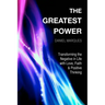 The Greatest Power: Transforming the Negative in Life with Love, Faith and Positive Thinking