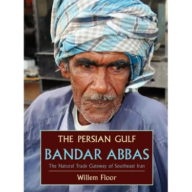 The Persian Gulf: Bandar Abbas, the Natural Trade Gateway of Southeast Iran