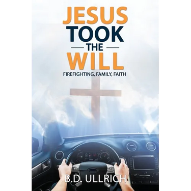 Jesus Took the Will: Firefighting, Family, Faith