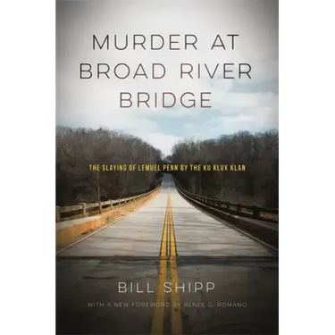 Murder at Broad River Bridge: The Slaying of Lemuel Penn by the Ku Klux Klan