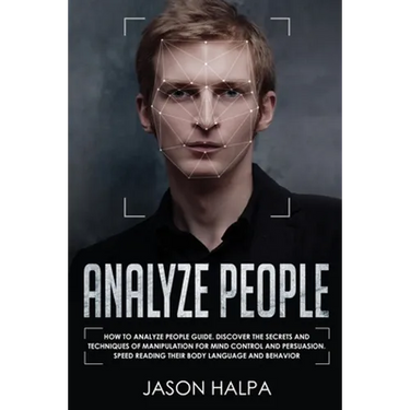 Analyze People: How to analyze people guide. Discover the secrets and techniques of manipulation for mind control and persuasion. Speed Reading Their