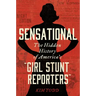Sensational: The Hidden History of America's "Girl Stunt Reporters"