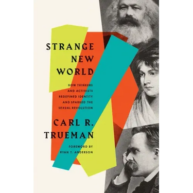 Strange New World: How Thinkers and Activists Redefined Identity and Sparked the Sexual Revolution