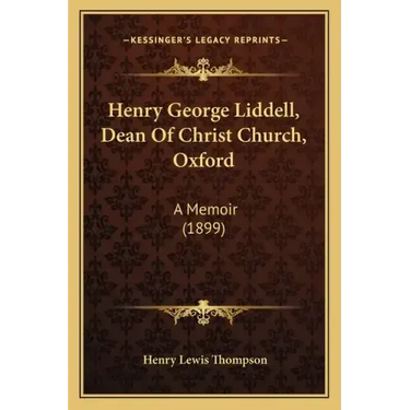 Henry George Liddell, Dean of Christ Church, Oxford: A Memoir (1899)