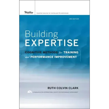 Building Expertise: Cognitive Methods for Training and Performance Improvement