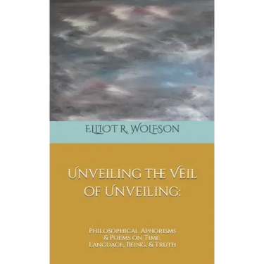 Unveiling the Veil of Unveiling: Philosophical Aphorisms & Poems on Time, Language, Being, & Truth