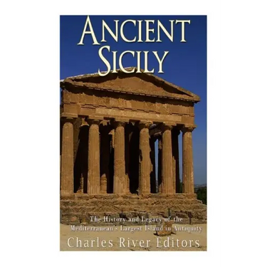 Ancient Sicily: The History and Legacy of the Mediterranean's Largest Island in Antiquity