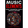 Music Elements: Music Theory, Songwriting, Lyrics & Creativity Explained