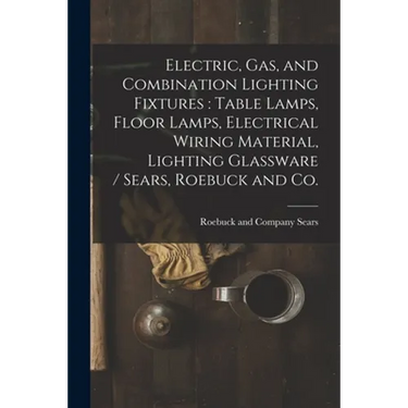 Electric, Gas, and Combination Lighting Fixtures: table Lamps, Floor Lamps, Electrical Wiring Material, Lighting Glassware / Sears, Roebuck and Co.