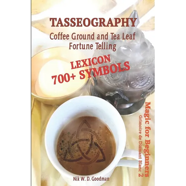 Tasseography Coffee Ground and Tea Leaf Fortune Telling: Lexicon with over 700 Symbols of Fortune telling and reading Coffee grounds and Tea Leaves. M