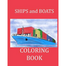 Ships and Boats Coloring Book: Boat Coloring Book Ship Coloring Book for Kids and Adults