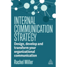 Internal Communication Strategy: Design, Develop and Transform Your Organizational Communication