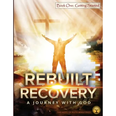 Rebuilt Recovery - Getting Started - Book 1: A Journey with God