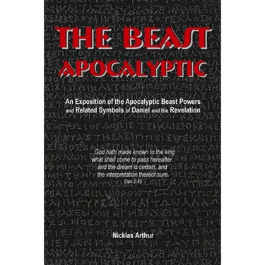 The Beast Apocalyptic: An Exposition of the Apocalyptic Beast Powers and Related Symbols of Daniel and the Revelation