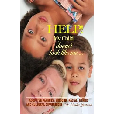Help! My Child doesn't look like me ...: Adoptive Parents: Bridging Racial, Ethnic, And Cultural Differences