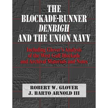 The Blockade-Runner Denbigh and the Union Navy: Including Glover's Analysis of the West Gulf Blockade and Archival Materials and Notes