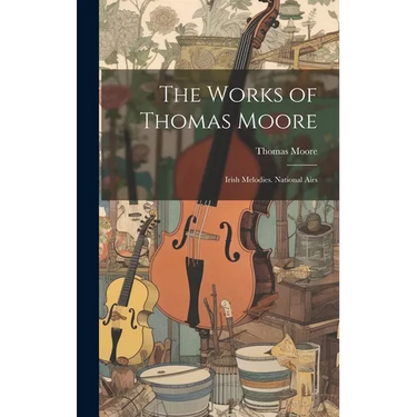 The Works of Thomas Moore: Irish Melodies. National Airs