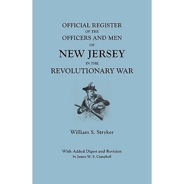 Official Register of the Officers and Men of New Jersey in the Revolutionary War. with Added Digest and Revision by James W.S. Campbell