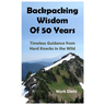 Backpacking Wisdom of 50 Years: Timeless Guidance from Hard Knocks in the Wild