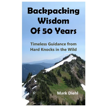 Backpacking Wisdom of 50 Years: Timeless Guidance from Hard Knocks in the Wild