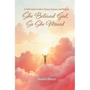 She Believed God, So She Moved: The Faith-Fueled Guide To Peace, Purpose, and Progress