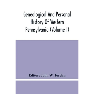 Genealogical And Personal History Of Western Pennsylvania (Volume I)